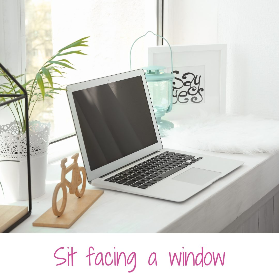 Sit facing a window